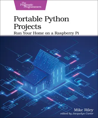 Proyectos Python Portátiles: Controla tu casa con una Raspberry Pi - Portable Python Projects: Run Your Home on a Raspberry Pi