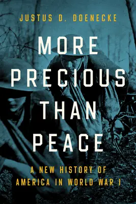 More Precious Than Peace: Una nueva historia de Estados Unidos en la Primera Guerra Mundial - More Precious Than Peace: A New History of America in World War I