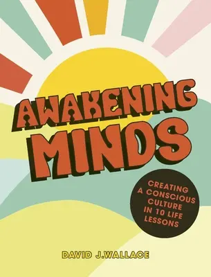 Mentes despiertas: 10 lecciones de vida para una cultura consciente - Awakening Minds: 10 Life Lessons for a Conscious Culture