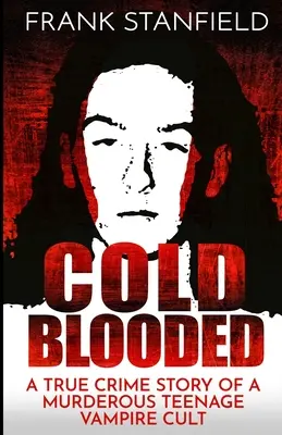 A sangre fría: La historia real de una secta de vampiros asesinos adolescentes - Cold Blooded: A True Crime Story of a Murderous Teenage Vampire Cult