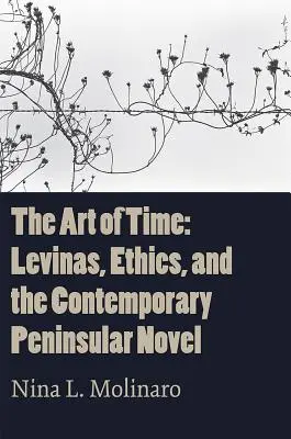 El arte del tiempo: Levinas, la ética y la novela peninsular contemporánea - The Art of Time: Levinas, Ethics, and the Contemporary Peninsular Novel