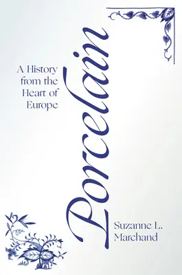 Porcelana: Una historia desde el corazón de Europa - Porcelain: A History from the Heart of Europe