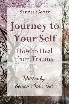 El viaje hacia uno mismo-Cómo curarse de un trauma: Escrito por alguien que lo hizo - Journey to Your Self-How to Heal from Trauma: Written by Someone Who Did