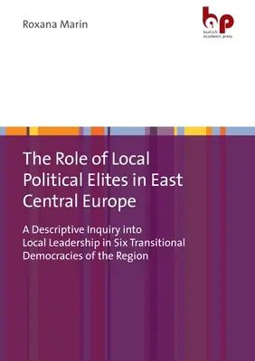 El papel de las élites políticas locales en Europa Centro-Oriental: Una investigación descriptiva sobre el liderazgo local en seis democracias en transición de la región - The Role of Local Political Elites in East Central Europe: A Descriptive Inquiry Into Local Leadership in Six Transitional Democracies of the Region