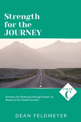 Fortaleza para el viaje: Ciclo C Sermones para Pentecostés hasta Propio 16 basados en las lecciones del Evangelio - Strength for the Journey: Cycle C Sermons for Pentecost through Proper 16 Based on the Gospel Lessons