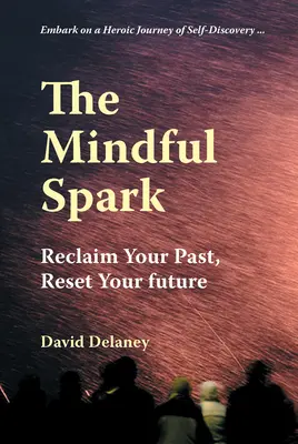 La chispa consciente: Recupera tu pasado, reinicia tu futuro - The Mindful Spark: Reclaim Your Past, Reset Your Future