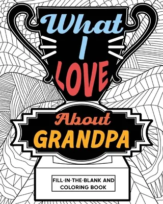 Lo que me gusta del abuelo Libro para colorear y rellenar espacios en blanco - What I Love About Grandpa Fill-In-The-Blank and Coloring Book