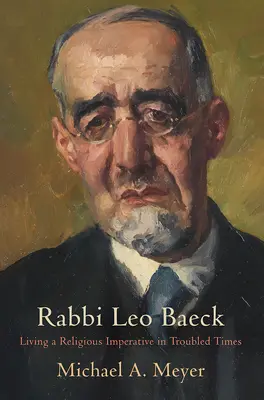 El rabino Leo Baeck: Vivir un imperativo religioso en tiempos difíciles - Rabbi Leo Baeck: Living a Religious Imperative in Troubled Times