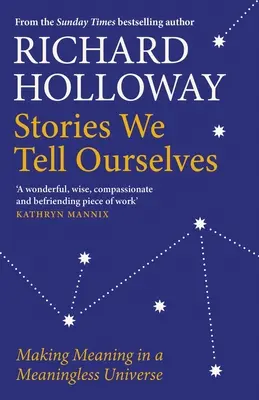 Historias que nos contamos: Dar sentido a un universo sin sentido - Stories We Tell Ourselves: Making Meaning in a Meaningless Universe