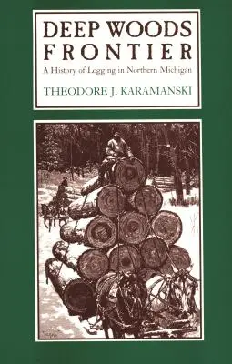 La frontera de los bosques profundos: Historia de la explotación forestal en el norte de Michigan - Deep Woods Frontier: A History of Logging in Northern Michigan