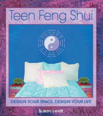 Feng Shui para adolescentes: Diseña tu espacio, diseña tu vida - Teen Feng Shui: Design Your Space, Design Your Life