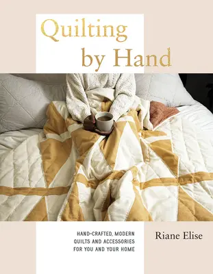 Quilting by Hand: Hand-Crafted, Modern Quilts and Accessories for You and Your Home (Acolchar a mano: Colchas y accesorios modernos hechos a mano para ti y tu hogar) - Quilting by Hand: Hand-Crafted, Modern Quilts and Accessories for You and Your Home