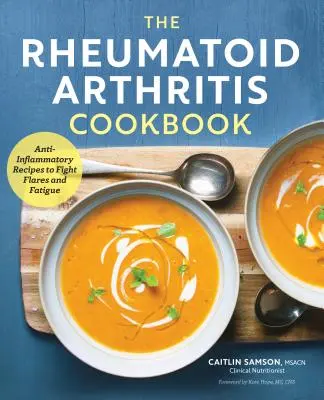El libro de cocina de la artritis reumatoide: Recetas antiinflamatorias para combatir los brotes y la fatiga - The Rheumatoid Arthritis Cookbook: Anti-Inflammatory Recipes to Fight Flares and Fatigue