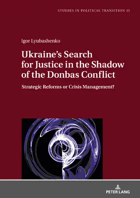 La búsqueda de justicia en Ucrania a la sombra del conflicto del Donbass: ¿Reformas estratégicas o gestión de crisis? - Ukraine's Search for Justice in the Shadow of the Donbas Conflict: Strategic Reforms or Crisis Management?