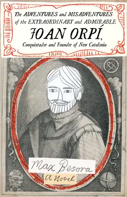 Aventuras y desventuras del extraordinario y admirable Joan Orp, conquistador y fundador de la Nueva Cataluña - The Adventures and Misadventures of the Extraordinary and Admirable Joan Orp, Conquistador and Founder of New Catalonia