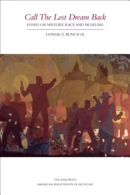 Recuperar el sueño perdido: Ensayos sobre historia, raza y museos - Call the Lost Dream Back: Essays on History, Race & Museums