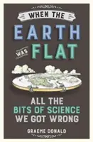 Cuando la Tierra era plana: todos los datos científicos que entendimos mal - When the Earth Was Flat - All the Bits of Science We Got Wrong