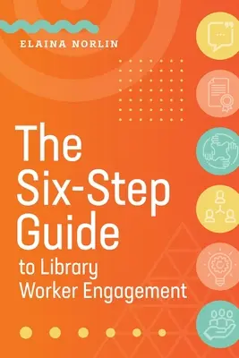 Guía de seis pasos para la participación de los bibliotecarios - The Six-Step Guide to Library Worker Engagement