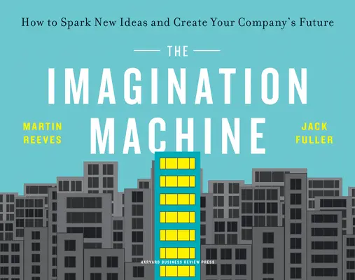 La máquina de la imaginación: Cómo generar nuevas ideas y crear el futuro de su empresa - The Imagination Machine: How to Spark New Ideas and Create Your Company's Future