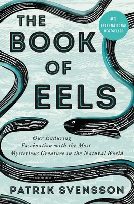 El libro de las anguilas: Nuestra perdurable fascinación por la criatura más misteriosa del mundo natural - The Book of Eels: Our Enduring Fascination with the Most Mysterious Creature in the Natural World