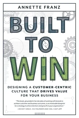 Built to Win: Diseñar una cultura centrada en el cliente que genere valor para su empresa - Built to Win: Designing a Customer-Centric Culture That Drives Value for Your Business