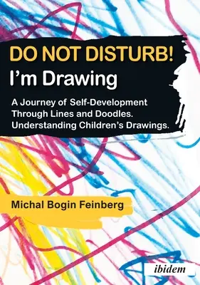 No molestar Estoy dibujando: Un viaje de autodesarrollo a través de líneas y garabatos. Comprender los dibujos de los niños - Do Not Disturb! I'm Drawing: A Journey of Self-Development Through Lines and Doodles. Understanding Children's Drawings
