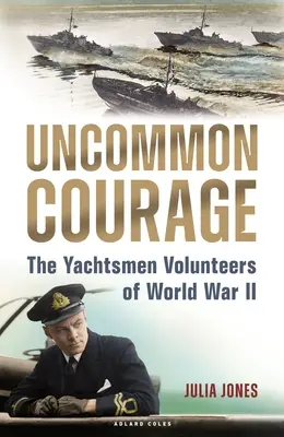 Uncommon Courage: Los voluntarios náuticos de la Segunda Guerra Mundial - Uncommon Courage: The Yachtsmen Volunteers of World War II