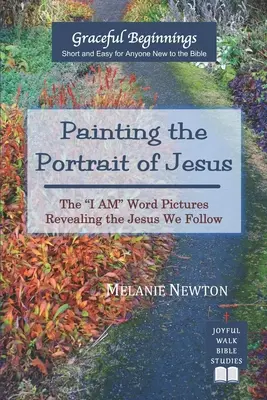 Pintando el retrato de Jesús: Las imágenes de la palabra Yo soy revelan al Jesús que seguimos - Painting the Portrait of Jesus: The I Am Word Pictures Revealing the Jesus We Follow