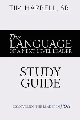 El lenguaje de un líder del siguiente nivel - Guía de estudio: Descubra al líder que lleva dentro - The Language of a Next Level Leader - Study Guide: Discovering the Leader Within You