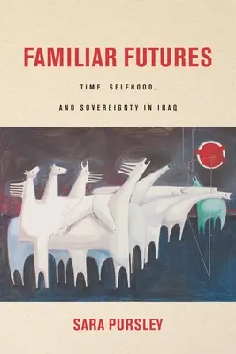 Futuros familiares: Tiempo, identidad y soberanía en Iraq - Familiar Futures: Time, Selfhood, and Sovereignty in Iraq