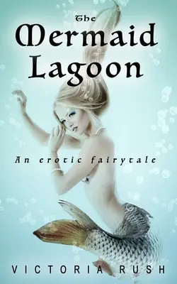 La laguna de las sirenas: Un cuento de hadas erótico - The Mermaid Lagoon: An Erotic Fairytale