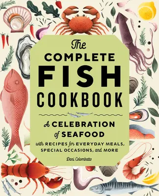 El libro completo de cocina de pescado: Una Celebración del Marisco con Recetas para Comidas Cotidianas, Ocasiones Especiales y Más - The Complete Fish Cookbook: A Celebration of Seafood with Recipes for Everyday Meals, Special Occasions, and More