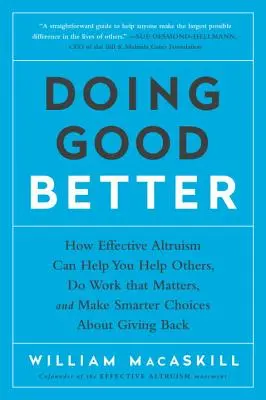 Hacer el bien mejor: Cómo el altruismo eficaz puede ayudarle a ayudar a los demás, a realizar un trabajo importante y a tomar decisiones más inteligentes sobre la retribución. - Doing Good Better: How Effective Altruism Can Help You Help Others, Do Work That Matters, and Make Smarter Choices about Giving Back