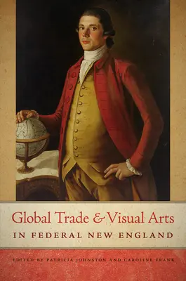 Comercio mundial y artes visuales en la Nueva Inglaterra federal - Global Trade and Visual Arts in Federal New England