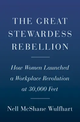 La gran rebelión de las azafatas: Cómo las mujeres iniciaron una revolución laboral a 30.000 pies de altura - The Great Stewardess Rebellion: How Women Launched a Workplace Revolution at 30,000 Feet