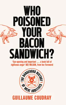 ¿Quién envenenó tu beicon? La peligrosa historia de los aditivos de la carne - Who Poisoned Your Bacon?: The Dangerous History of Meat Additives