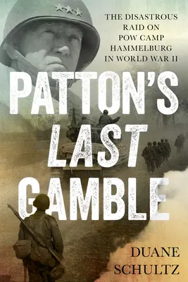 La última apuesta de Patton: El desastroso asalto al campo de prisioneros de guerra de Hammelburg en la Segunda Guerra Mundial - Patton's Last Gamble: The Disastrous Raid on POW Camp Hammelburg in World War II