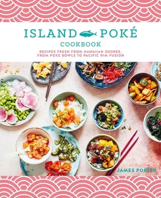 El libro de cocina de Island Pok: Recetas frescas de las costas hawaianas, desde los Poke Bowls hasta la fusión de la costa del Pacífico - The Island Pok Cookbook: Recipes Fresh from Hawaiian Shores, from Poke Bowls to Pacific Rim Fusion