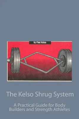 El sistema Kelso de encogimiento de hombros: Guía práctica para culturistas y atletas de fuerza - The Kelso Shrug System: A Practical Guide for Body Builders and Strength Athletes