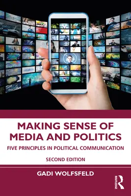 Cómo entender los medios de comunicación y la política: Cinco principios de la comunicación política - Making Sense of Media and Politics: Five Principles in Political Communication