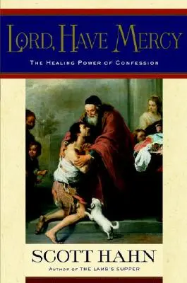 Señor, ten piedad: El poder sanador de la confesión - Lord, Have Mercy: The Healing Power of Confession