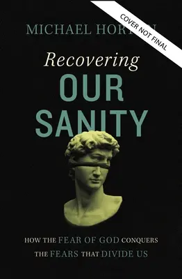 Recuperar la cordura: Cómo el temor de Dios vence los miedos que nos dividen - Recovering Our Sanity: How the Fear of God Conquers the Fears That Divide Us