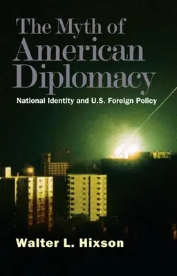 El mito de la diplomacia estadounidense: Identidad nacional y política exterior estadounidense - Myth of American Diplomacy: National Identity and U.S. Foreign Policy