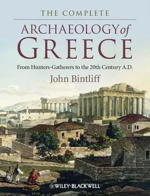 La arqueología completa de Grecia: Desde los cazadores-recolectores hasta el siglo XX d.C. - The Complete Archaeology of Greece: From Hunter-Gatherers to the 20th Century A.D.