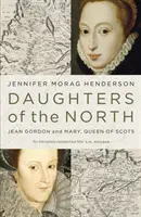 Hijas del Norte: Jean Gordon y María, Reina de Escocia - Daughters of the North: Jean Gordon and Mary, Queen of Scots