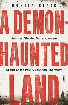 Una tierra encantada por el demonio: Brujas, médicos prodigio y fantasmas del pasado en la Alemania posterior a la Segunda Guerra Mundial - A Demon-Haunted Land: Witches, Wonder Doctors, and the Ghosts of the Past in Post-WWII Germany