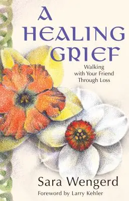 Un duelo reparador: Cómo acompañar a un amigo en su pérdida - A Healing Grief: Walking with Your Friend Through Loss