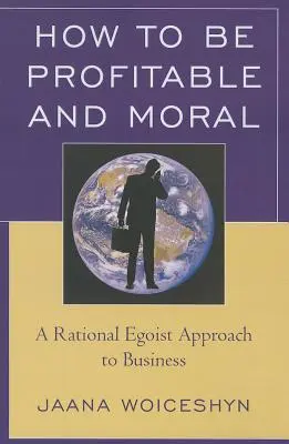 Cómo ser rentable y moral: un enfoque egoísta racional de los negocios - How to be Profitable and Moral: A Rational Egoist Approach to Business