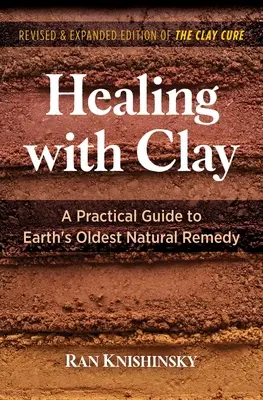 Curación con arcilla: Guía práctica del remedio natural más antiguo de la Tierra - Healing with Clay: A Practical Guide to Earth's Oldest Natural Remedy