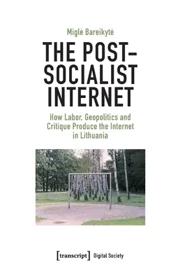 La Internet postsocialista: Cómo el trabajo, la geopolítica y la crítica producen Internet en Lituania - The Post-Socialist Internet: How Labor, Geopolitics and Critique Produce the Internet in Lithuania